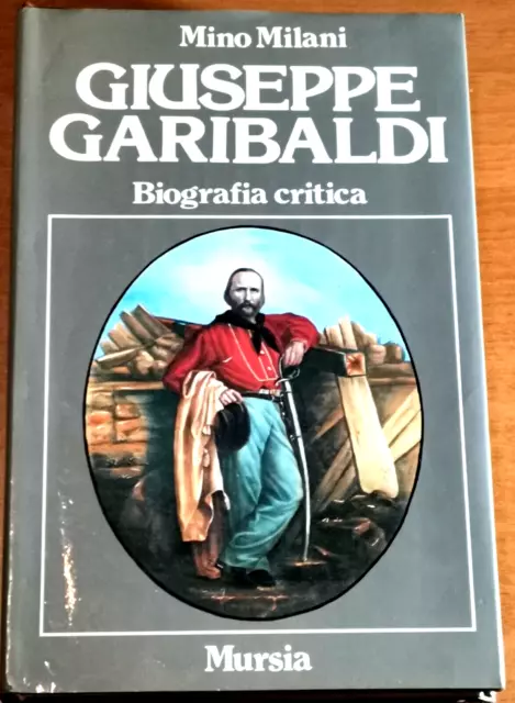 GIUSEPPE GARIBALDI biografia critica di Mino Milani 1982 Mursia libro storia