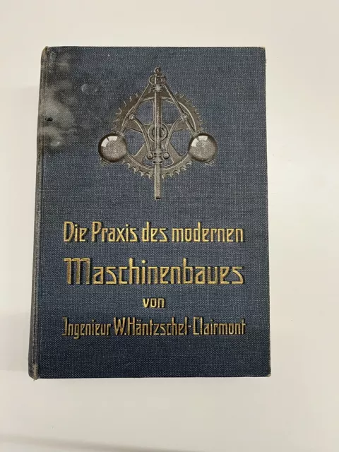 Die Praxis des modernen Maschinenbauers W. Häntzschel-Clairmont 1909 Alt Antik