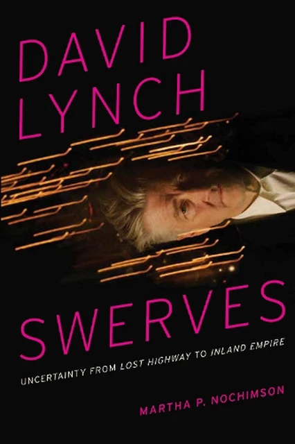David Lynch Swerves: Uncertainty from Lost Highway to Inland Empire by Martha P.