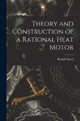 Rudolf Diesel Theory and Construction of a Rational Heat Motor (Poche)