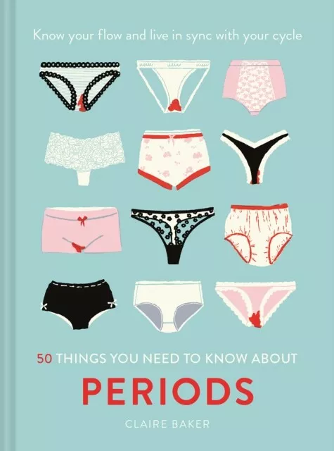 Claire Baker - 50 Things You Need to Know About Periods   Know your fl - I245z