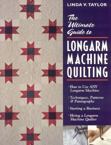 Ultimate Guide to Longarm Machine Quilti: How to Use Any Longarm Machine...