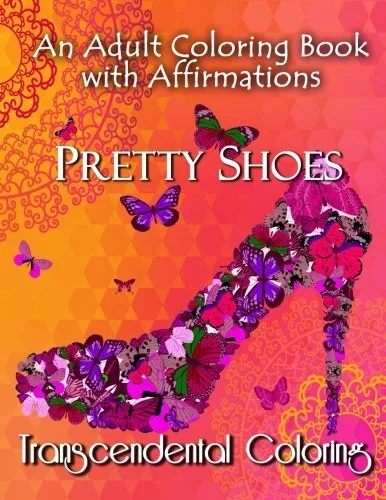 Pretty Shoes: An Adult Coloring Book with Positive Affirmations: Volume 3 (Tr<|