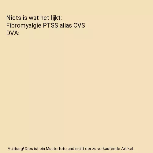 Niets is wat het lijkt: Fibromyalgie PTSS alias CVS DVA, De Jonghe, Sophie