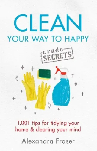 Alexandra Fraser Clean Your Way To Happy Book NEUF