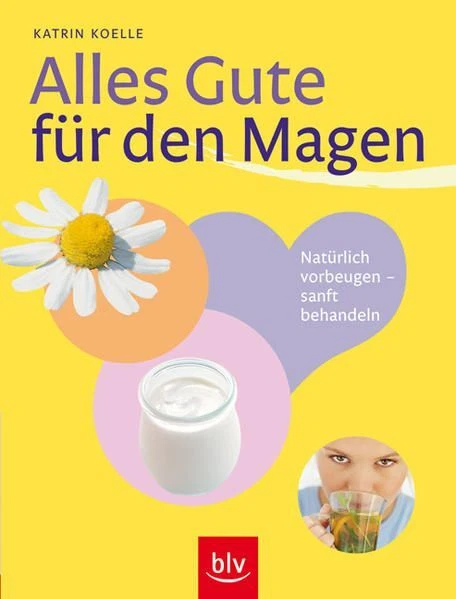 Das tut dem Magen gut: Natürlich vorbeugen - sanft behandeln Koelle, Katrin und