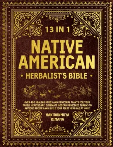 Native American Herbalist's Bible [13in1]: Over 400 Healing Herbs and Medici...