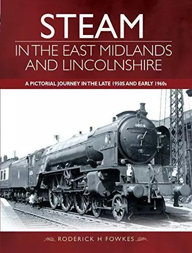 Steam in the East Midlands and Lincolnshire: A Pictorial Journey in the Late 195