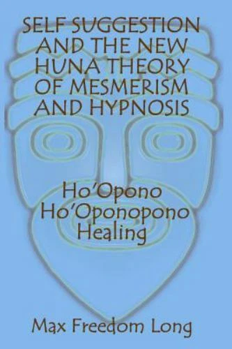 SELF SUGGESTION AND The New Huna Theory Of Mesmerism And Hypnosis Ho 
