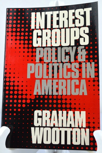 Interest Groups : Policy and Politics in America - Graham Wootton