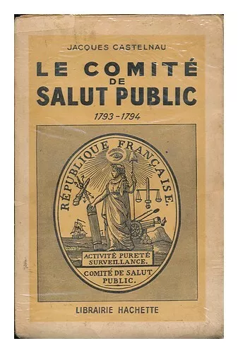 CASTELNAU, JACQUES THOMAS DE Le Comite De Salut Public, 1793-1794 1941 First Edi