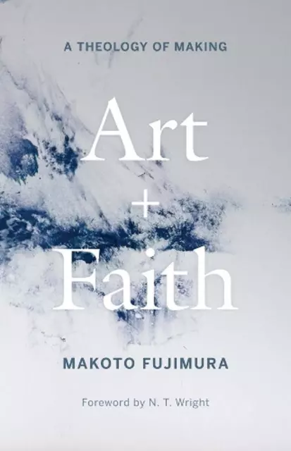 ART AND FAITH: A Theology of Making by Makoto Fujimura $44.07 - PicClick AU