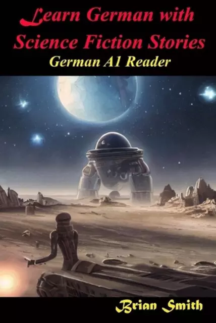 Learn German with Science Fiction Stories: German A1 Reader by Brian Smith Paper