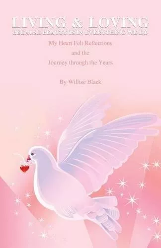 LIVING AND LOVING BECAUSE BEAUTY IS IN EVERYTHING WE DO: By Willise Black *NEW*