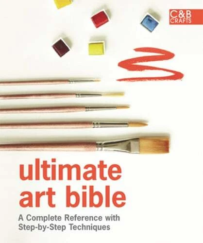 ULTIMATE ART BIBLE A Complete Reference With Step By Step Techniques 