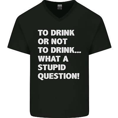 To Drink or Not to? What a Stupid Question Mens V-Neck Cotton T-Shirt
