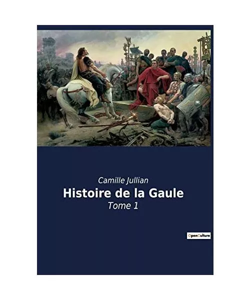 Histoire de la Gaule: Tome 1, Camille Jullian