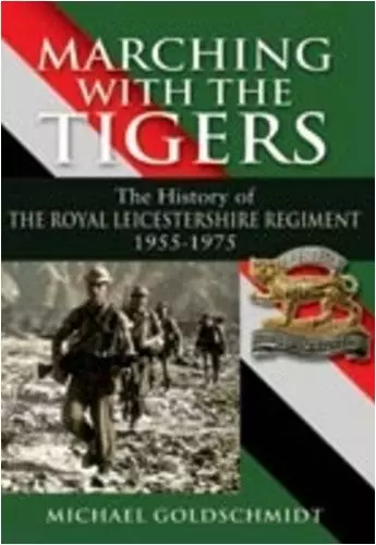 Marching with the Tigers: The History of the Royal Leicestershire Regiment 1955-