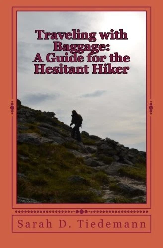 TRAVELING WITH BAGGAGE: A GUIDE FOR THE HESITANT HIKER By Sarah D Tiedemann *VG*