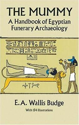The Mummy: A Handbook of Egyptian Funerary Archaelogy by E. A. Wallis Budge