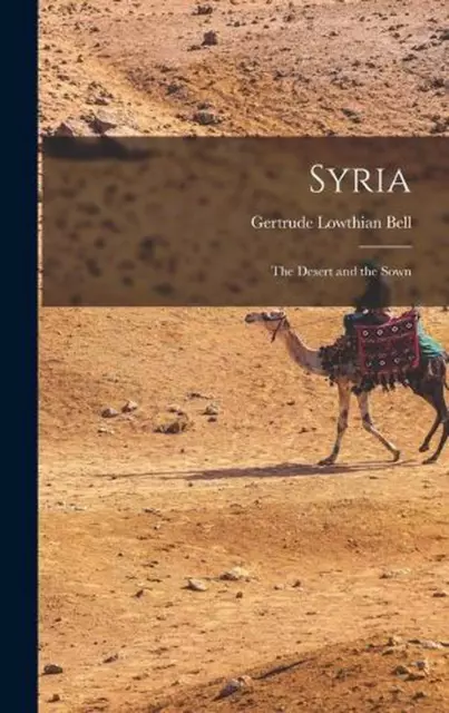 Syria: The Desert and the Sown by Gertrude Lowthian Bell Hardcover Book