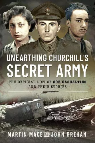 UNEARTHING CHURCHILLS SECRET Army: The Official List of SOE Casualties