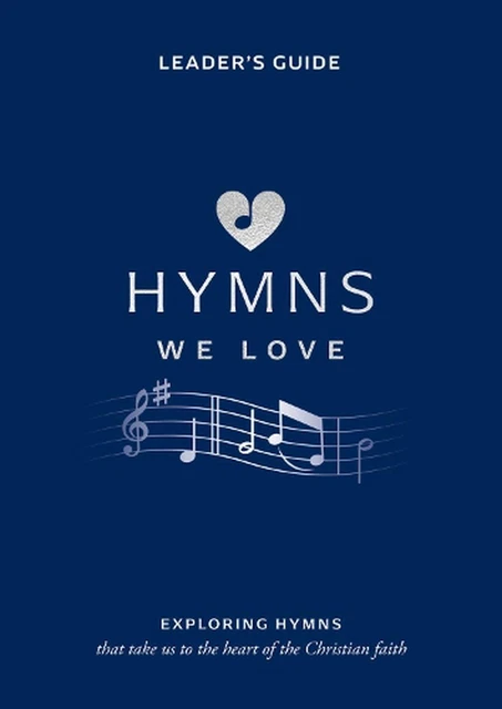 Hymns We Love Leader's Guide: Exploring Hymns That Take Us to the Heart of the C