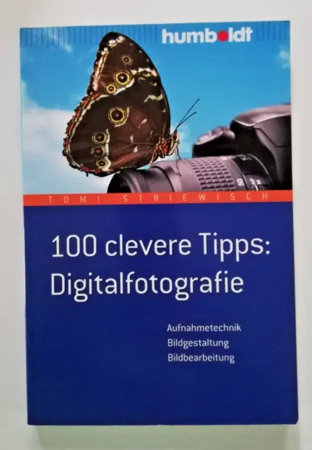 100 clevere Tipps : Digitalfotografie-Aufnahmetechnik-Bildgestaltung+Bearbeitung