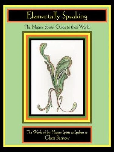 ELEMENTALLY SPEAKING: THE Nature Spirits' Guide to Their World by Cheri ...
