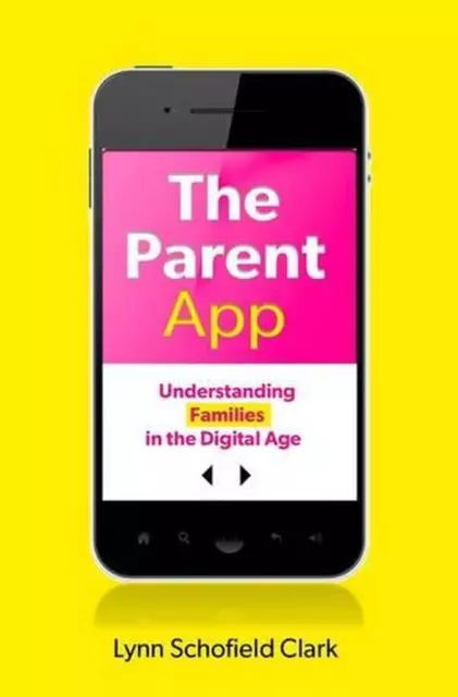 The Parent App: Understanding Families in the Digital Age by Lynn Schofield Clar