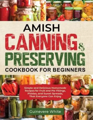 Guinevere White Amish Canning & Preserving Cookbook for Beginners (Paperback)