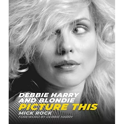 Debbie Harry and Blondie: Picture This - Hardback NEW Rock, Mick 26/09/2019
