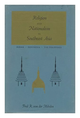 VON DER MEHDEN, FRED R. Religion and Nationalism in Southeast Asia: Burma, Indon