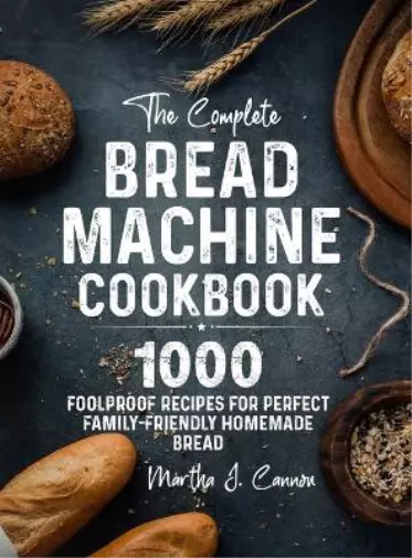 Martha J Cannon The Complete Bread Machine Cookbook (Relié)