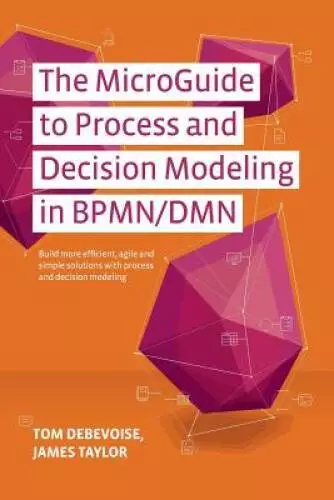 The MicroGuide to Process and Decision Modeling in BPMNDMN: Building Mor - GOOD