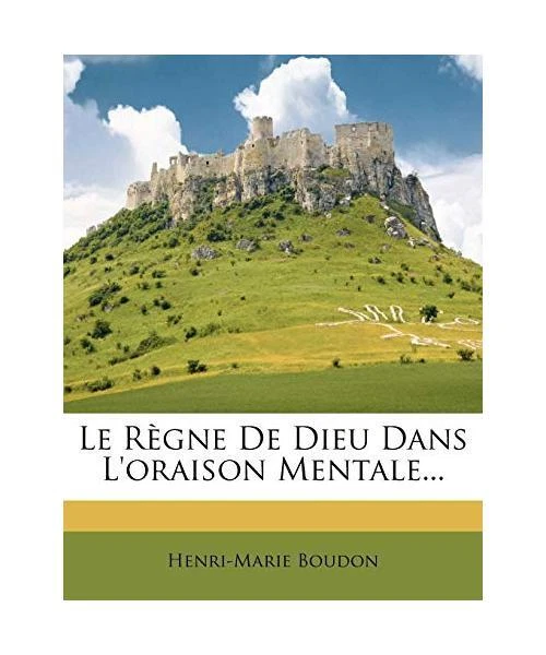 LE REGNE DE Dieu Dans L'Oraison Mentale., Henri-Marie Boudon EUR 37,89 ...