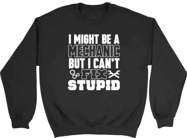 I Might be a Mechanic but I can't Fix Stupid Mens Womens Jumper Sweatshirt