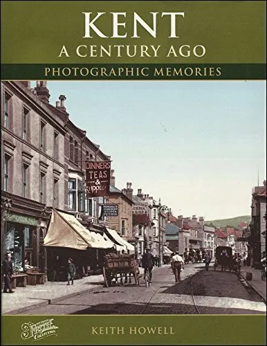 Kent a Century Ago: Photographic Memo..., Howell, Keith