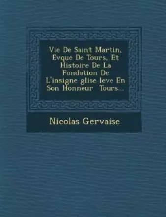 Vie De Saint Martin, Ev Que De Tours, Et Histoire De La Fondation De L'insi...