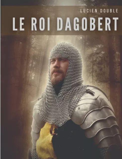 Le Roi Dagobert: Au Del? De La L?Gende: Dagobert Ier, Roi Des Francs De La ...