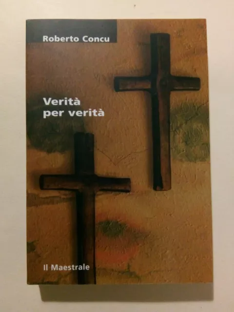 VERITA' PER VERITA' - Elias Concu - ed. Il Maestrale 2005 - SARDEGNA - ROMANZO