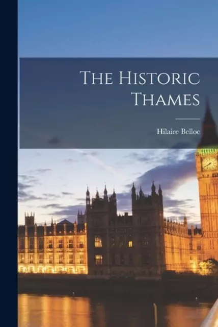 The Historic Thames by Hilaire Belloc Paperback Book