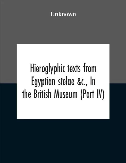 Hieroglyphic Texts From Egyptian Stelae &C , In The British Museum (Part Iv...