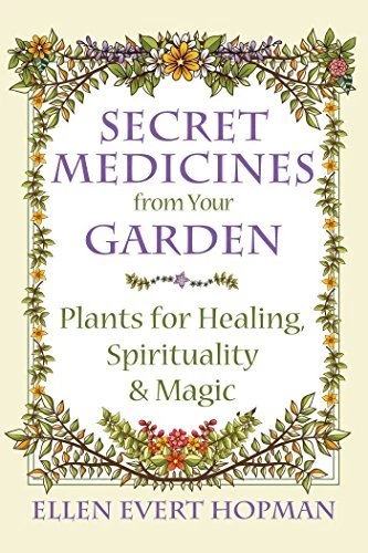 Secret Medicines from Your Garden: Plants for Healing Spirituality and Magic