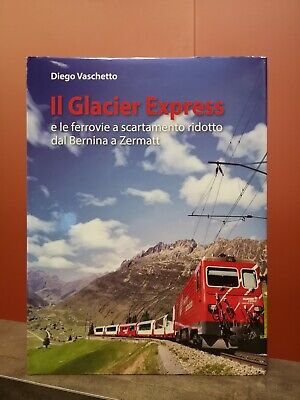 Il Glacier Express e le ferrovie a scartamento ridotto dal Bernina a Zermatt a colori Ediz 