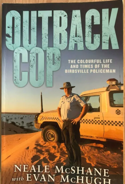Outback Cop -The Colourful Life of the Birdsville Policeman. Neale McShane