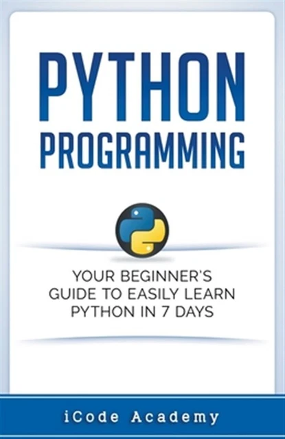 PYTHON PROGRAMMING: YOUR Beginner's Guide To Easily Learn Python in 7 ...