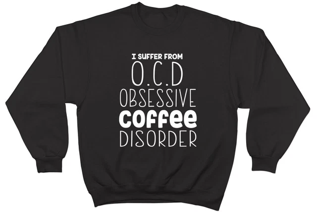 I Suffer from OCD Obsessive Coffee Disorder Funny Jumper Sweater Sweatshirt