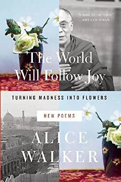 The World Will Follow Joy : Turning Madness into Flowers New Poem