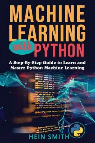 MACHINE LEARNING WITH Python: A Step-By-Step Guide to Learn and Master ...